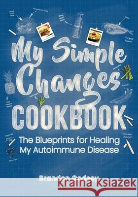 My Simple Changes Cookbook: The Blueprints for Healing My Autoimmune Disease Godsey, Brandon 9781733784023 Brandon Godsey - książka