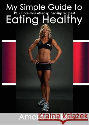 My Simple Guide to Healthy Eating Amara Janke   9780578510699 New Life Clarity Publishing - książka