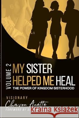 My Sister Helped Me Heal: The Power of Kingdom Sisterhood Chavon Anette, Destiny Inspire 9798218004040 Purpose Unwrapped, LLC - książka