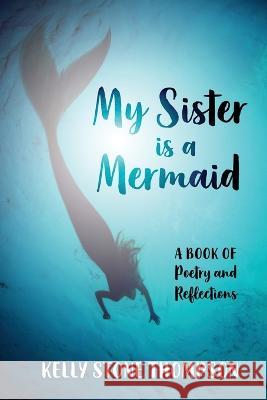 My Sister is a Mermaid: A Book of Poetry and Reflections Kelly Thompson 9781977255754 Outskirts Press - książka