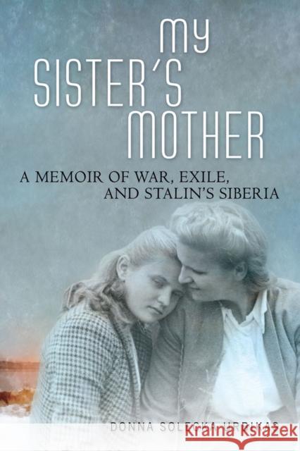 My Sister's Mother: A Memoir of War, Exile, and Stalin's Siberia Donna Solecka Urbikas 9780299308544 University of Wisconsin Press - książka
