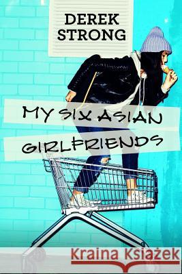 My Six Asian Girlfriends: Online Dating, Asian Travel, and Seducing Asian Women Derek Strong 9781518764035 Createspace - książka