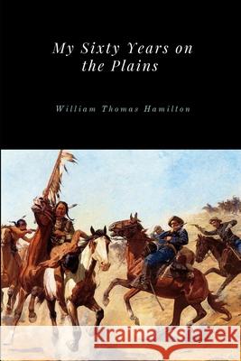 My Sixty Years on the Plains William Thomas Hamilton 9781365708787 Lulu.com - książka