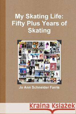 My Skating Life: Fifty Plus Years of Skating Jo Ann Schneider Farris 9781312882911 Lulu.com - książka