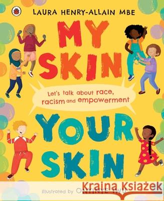 My Skin, Your Skin: Let's talk about race, racism and empowerment Laura, MBE Henry-Allain 9780241512739 Penguin Random House Children's UK - książka