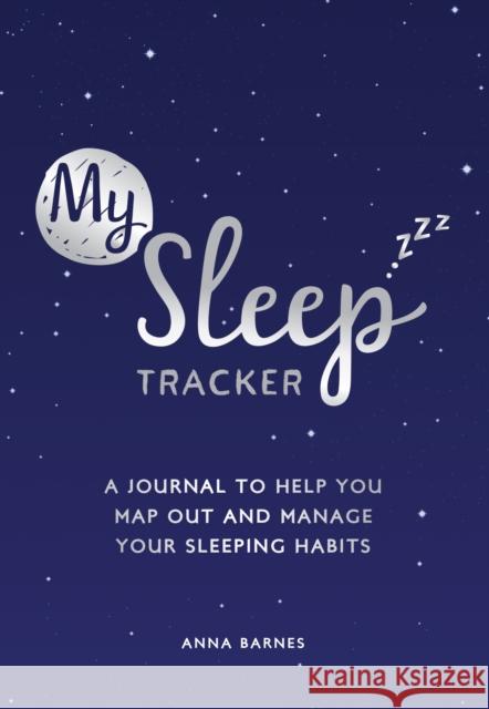 My Sleep Tracker: A Journal to Help You Map Out and Manage Your Sleeping Habits Anna Barnes 9781787835320 Summersdale Publishers - książka