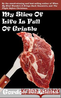 My Slice Of Life Is Full Of Gristle Kirkland, Gordon 9781469918334 Createspace - książka