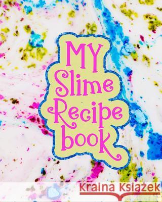 My Slime Recipe Book: Large Format 8x10, 110 Pages, Soft Colorful Cover J. Journals 9781790751075 Independently Published - książka