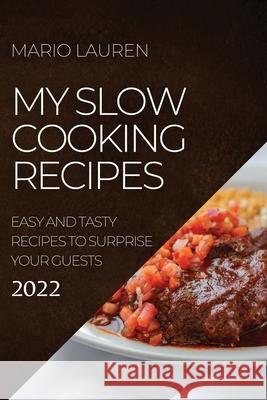 My Slow Cooking Recipes 2022: Easy and Tasty Recipes to Surprise Your Guests Mario Lauren 9781804503690 Mario Lauren - książka