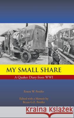 My Small Share: A Quaker Diary from Wwi Ernest W. Pettifer 9781496979056 Authorhouse - książka