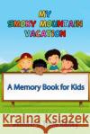 My Smoky Mountain Vacation: A Memory Book for Kids Travis Rainey Jennifer Rainey 9781720110019 Independently Published
