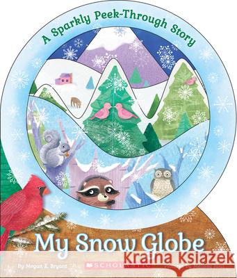 My Snow Globe: A Sparkly Peek-Through Story: A Sparkly Peek-Through Story Bryant, Megan E. 9780545921763 Cartwheel Books - książka