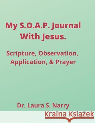 My S.O.A.P. Journal With Jesus: Scripture, Observation, Application, Prayer Laura Stapleton-Narry 9781105835926 Lulu.com - książka