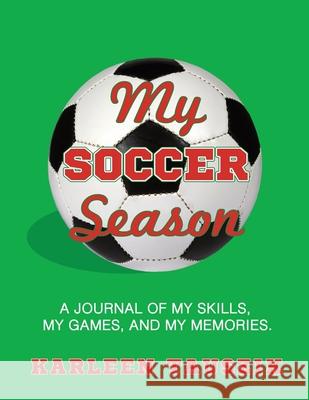 My Soccer Season: A journal of my skills, my games, and my memories. Karleen Tauszik 9781954130180 Karleen Tauszik - książka