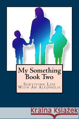 My Something Book Two: Surviving Life With An Alcoholic Lea, Brenda 9781987766714 Createspace Independent Publishing Platform - książka