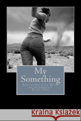 My Something: Surviving Life With an Alcoholic Brenda Lea 9781986182652 Createspace Independent Publishing Platform - książka