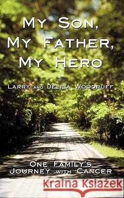 My Son, My Father, My Hero: One Family's Journey with Cancer Larry and Delila Woodruff 9781440197253 iUniverse - książka