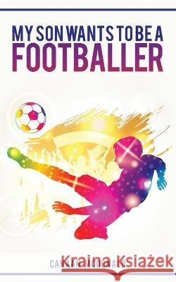 My Son Wants To Be A Footballer: A Must Read For Any Parent Canaan McDonald 9781916325272 Jason Browne - książka