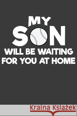 My Son Will Be Waiting For You At Home: Baseball and Softball Coach and Parent Gift Frozen Cactus Designs 9781083095176 Independently Published - książka