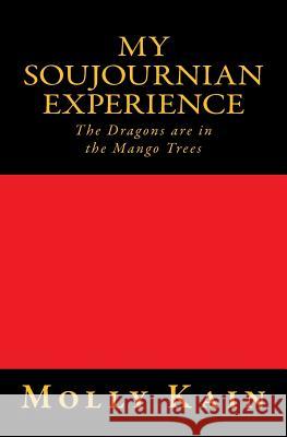 My Soujournian Experience: The Dragons Are in the Mango Trees Molly Kain 9781725778825 Createspace Independent Publishing Platform - książka