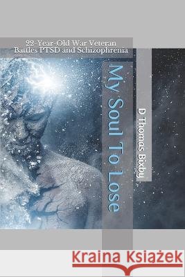 My Soul To Lose: 22-Year-Old War Veteran Battles PTSD and Schizophrenia D Thomas Bixby 9798686522015 Independently Published - książka