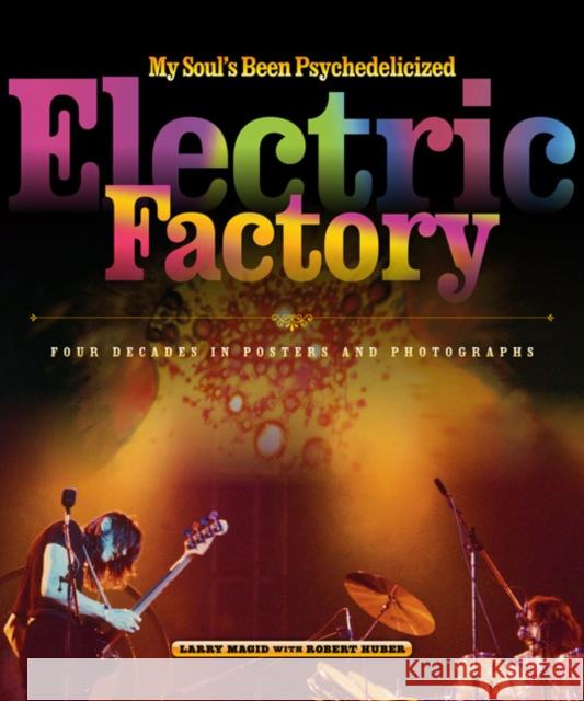 My Soul's Been Psychedelicized: Electric Factory: Four Decades in Posters and Photographs Magid, Larry 9781439901809 Temple University Press - książka