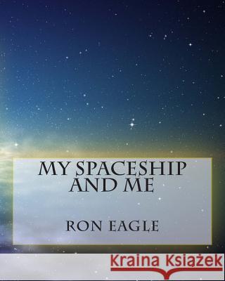 My Spaceship And Me Eagle, Ron 9781502874009 Createspace - książka