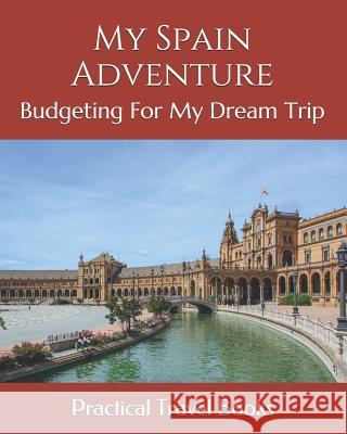 My Spain Adventure: Budgeting For My Dream Trip Practical Travel Books 9781096439806 Independently Published - książka