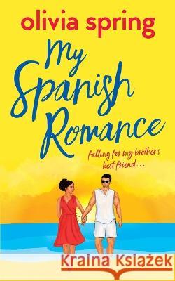 My Spanish Romance: Falling For My Brother's Best Friend Olivia Spring   9781739861421 Hartley Publishing - książka