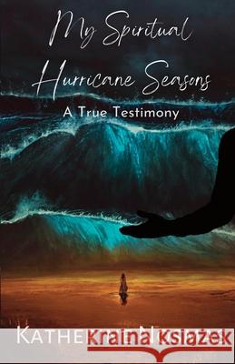 My Spiritual Hurricane Seasons: A True Testimony Katherine Nosmas 9781956932034 Write My Wrongs LLC - książka