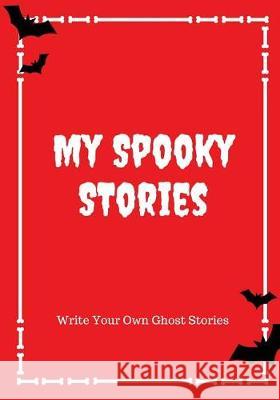 My Spooky Stories: Write Your Own Ghost Stories, 100 Pages, Blood Red Creative Kid 9781976140693 Createspace Independent Publishing Platform - książka