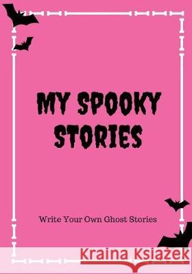 My Spooky Stories: Write Your Own Ghost Stories, 100 Pages, Hot Pink Creative Kid 9781976140877 Createspace Independent Publishing Platform - książka