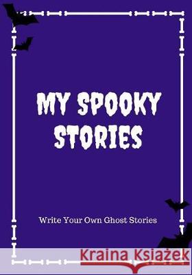 My Spooky Stories: Write Your Own Ghost Stories, 100 Pages, Midnight Purple Creative Kid 9781976140815 Createspace Independent Publishing Platform - książka