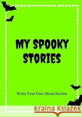 My Spooky Stories: Write Your Own Ghost Stories, 100 Pages, Slime Green Creative Kid 9781976140730 Createspace Independent Publishing Platform - książka