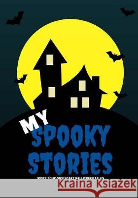 My Spooky Stories: Write Your Own Scary Halloween Tales, 100 Pages, Boo Blue Creative Kid 9781976219085 Createspace Independent Publishing Platform - książka