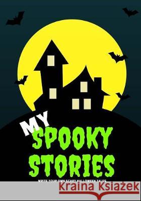 My Spooky Stories: Write Your Own Scary Halloween Tales, 100 Pages, Slime Green Creative Kid 9781976218927 Createspace Independent Publishing Platform - książka