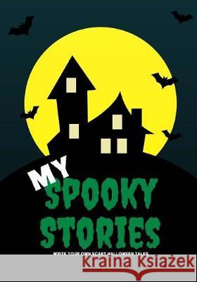 My Spooky Stories: Write Your Own Scary Halloween Tales, 100 Pages, Witch Green Creative Kid 9781976219047 Createspace Independent Publishing Platform - książka