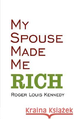 My Spouse Made Me Rich Roger Louis Kennedy 9781434348036 Authorhouse - książka