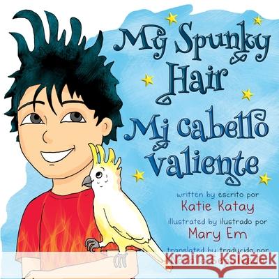 My Spunky Hair - Mi cabello valiente Katie Katay Mary Em Natalia Sep?lveda 9781991195074 Sunsmile Books - książka