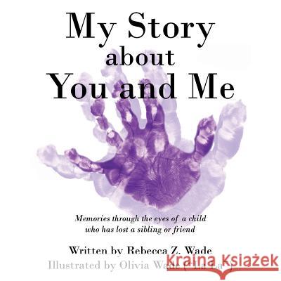 My Story about You and Me: Memories Through the Eyes of a Child Who Has Lost a Sibling or Friend Rebecca Z. Wade 9781491822104 Authorhouse - książka