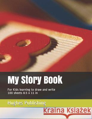My Story Book: For Kids learning to draw and write 100 sheets 8.5 x 11 in Hughes Publishing 9781073057634 Independently Published - książka
