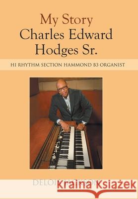 My Story Charles Edward Hodges Sr.: Hi Rhythm Section Hammond B-3 Organist Delois Jackson 9781664165427 Xlibris Us - książka
