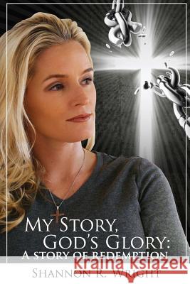 My Story, God's Glory: A Story of Redemption Shannon R. Wright 9781523669790 Createspace Independent Publishing Platform - książka