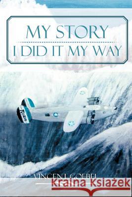 My Story: I Did It My Way: I Did It My Way Goebel, Vincent 9781477150573 Xlibris Corporation - książka