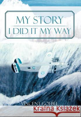 My Story: I Did It My Way: I Did It My Way Goebel, Vincent 9781477150580 Xlibris Corporation - książka