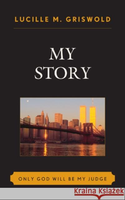 My Story: Only God Will be my Judge Griswold, Lucille M. 9780761856818 University Press of America - książka