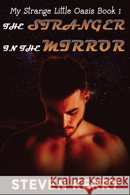 My Strange Little Oasis Book 1: The Stranger in the Mirror Steven Kerry 9781540726537 Createspace Independent Publishing Platform - książka