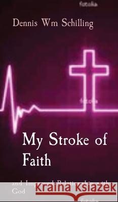 My Stroke of Faith: and Improved Relationship with God Dennis W. Schilling 9780578719269 Schilling - książka