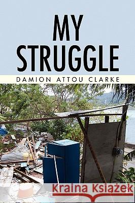 My Struggle Damion Attou Clarke 9781436387729 Xlibris Corporation - książka