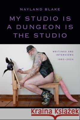 My Studio Is a Dungeon Is the Studio: My Studio Is a Dungeon Is the Studio Nayland Blake Jarrett Earnest 9781478032502 Duke University Press - książka